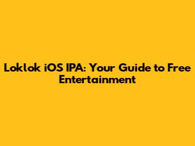 Loklok iOS IPA: Your Guide to Free Entertainment