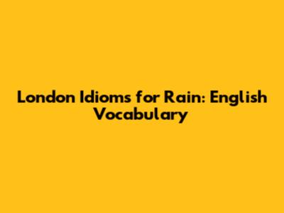 London Idioms for Rain: English Vocabulary