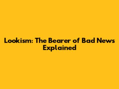 Lookism: The 'Bearer of Bad News' Explained
