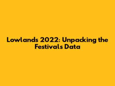 Lowlands 2022: Unpacking the Festival's Data