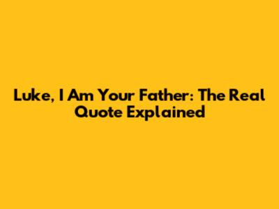 Luke, I Am Your Father: The Real Quote Explained