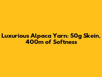 Luxurious Alpaca Yarn: 50g Skein, 400m of Softness