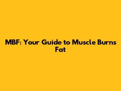MBF: Your Guide to Muscle Burns Fat