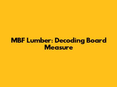 MBF Lumber: Decoding Board Measure