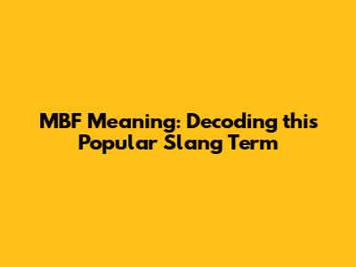 MBF Meaning: Decoding this Popular Slang Term
