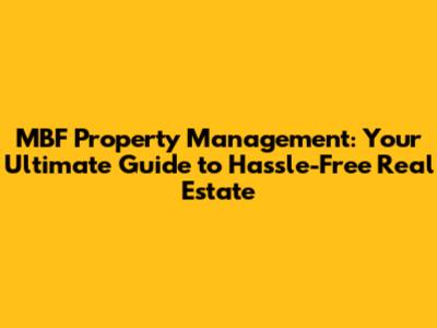MBF Property Management: Your Ultimate Guide to Hassle-Free Real Estate