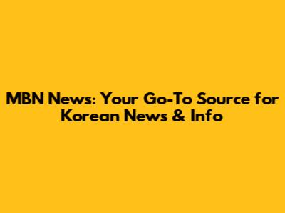 MBN News: Your Go-To Source for Korean News & Info