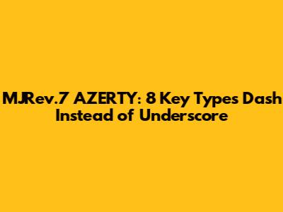 MJRev.7 AZERTY: 8 Key Types Dash Instead of Underscore