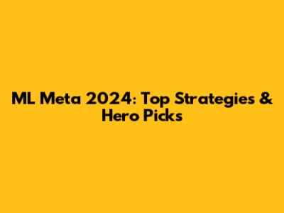 ML Meta 2024: Top Strategies & Hero Picks