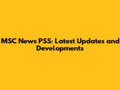 MSC News PSS: Latest Updates and Developments
