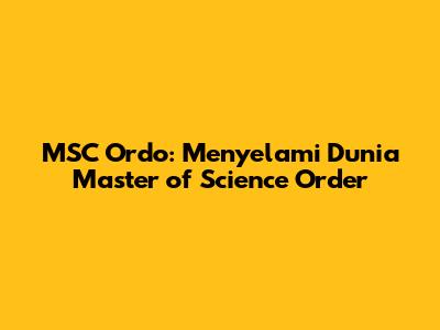 MSC Ordo: Menyelami Dunia Master of Science Order