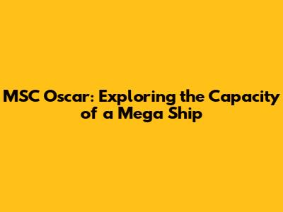 MSC Oscar: Exploring the Capacity of a Mega Ship