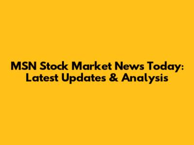 MSN Stock Market News Today: Latest Updates & Analysis
