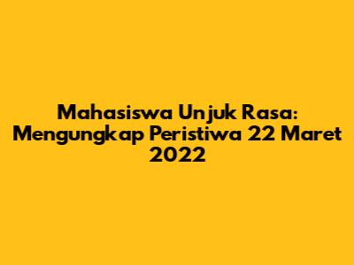 Mahasiswa Unjuk Rasa: Mengungkap Peristiwa 22 Maret 2022