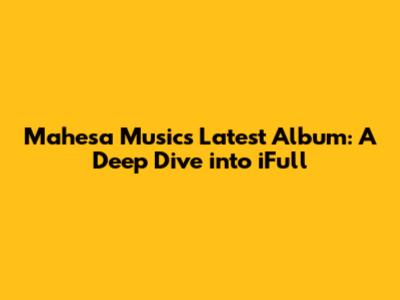 Mahesa Music's Latest Album: A Deep Dive into iFull
