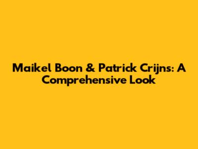Maikel Boon & Patrick Crijns: A Comprehensive Look