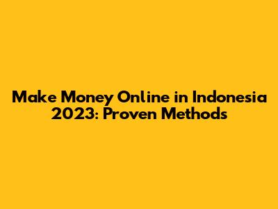 Make Money Online in Indonesia 2023: Proven Methods