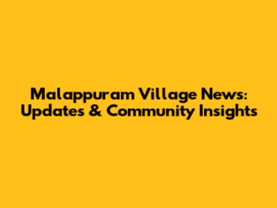 Malappuram Village News: Updates & Community Insights