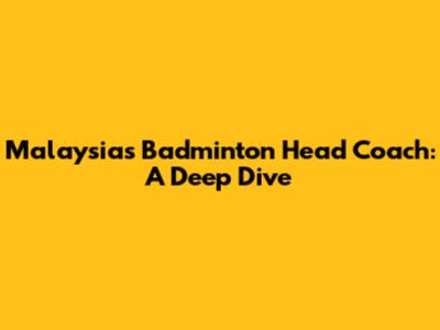 Malaysia's Badminton Head Coach: A Deep Dive