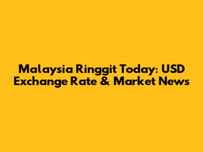 Malaysia Ringgit Today: USD Exchange Rate & Market News