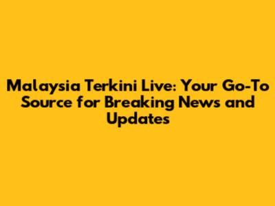 Malaysia Terkini Live: Your Go-To Source for Breaking News and Updates