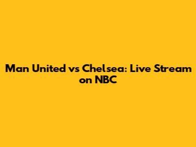 Man United vs Chelsea: Live Stream on NBC