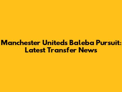 Manchester United's Baleba Pursuit: Latest Transfer News
