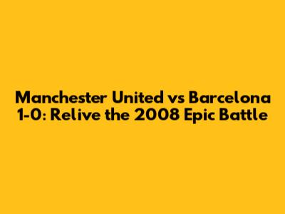 Manchester United vs Barcelona 1-0: Relive the 2008 Epic Battle