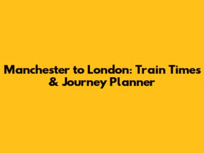 Manchester to London: Train Times & Journey Planner
