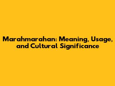 Marahmarahan: Meaning, Usage, and Cultural Significance