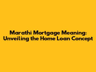 Marathi Mortgage Meaning: Unveiling the Home Loan Concept