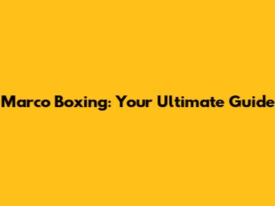 Marco Boxing: Your Ultimate Guide