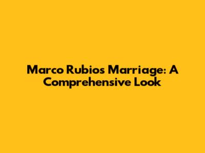 Marco Rubio's Marriage: A Comprehensive Look