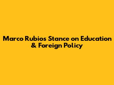 Marco Rubio's Stance on Education & Foreign Policy