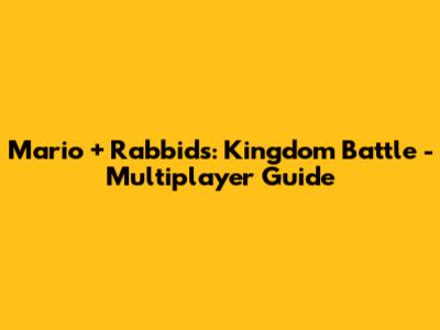 Mario + Rabbids: Kingdom Battle - Multiplayer Guide
