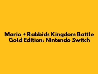 Mario + Rabbids Kingdom Battle Gold Edition: Nintendo Switch