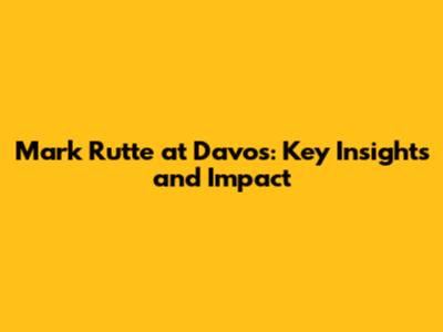 Mark Rutte at Davos: Key Insights and Impact