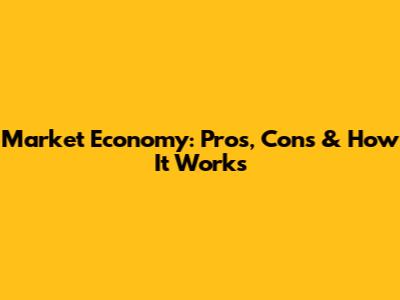 Market Economy: Pros, Cons & How It Works
