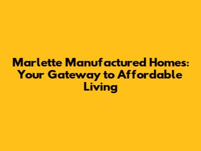 Marlette Manufactured Homes: Your Gateway to Affordable Living