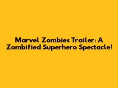 Marvel Zombies Trailer: A Zombified Superhero Spectacle!