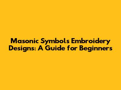 Masonic Symbols Embroidery Designs: A Guide for Beginners