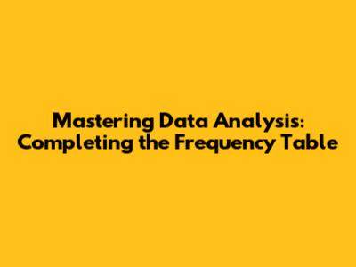 Mastering Data Analysis: Completing the Frequency Table