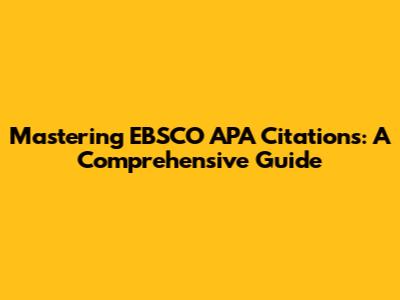 Mastering EBSCO APA Citations: A Comprehensive Guide