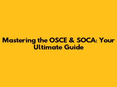 Mastering the OSCE & SOCA: Your Ultimate Guide