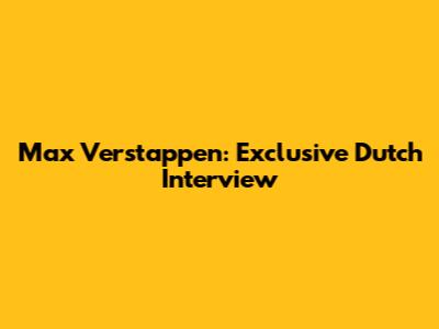 Max Verstappen: Exclusive Dutch Interview