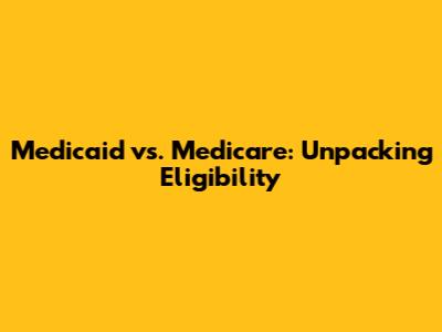 Medicaid vs. Medicare: Unpacking Eligibility