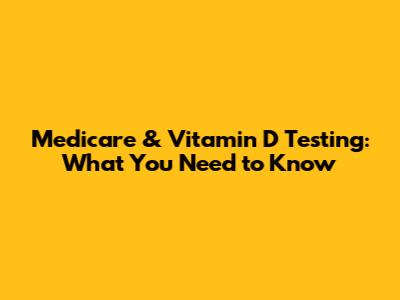 Medicare & Vitamin D Testing: What You Need to Know