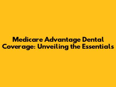 Medicare Advantage Dental Coverage: Unveiling the Essentials