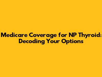 Medicare Coverage for NP Thyroid: Decoding Your Options