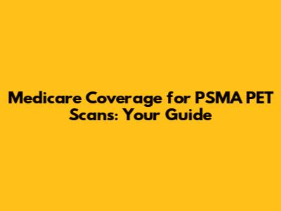 Medicare Coverage for PSMA PET Scans: Your Guide